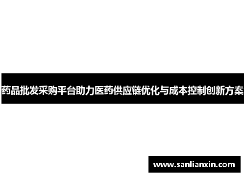 药品批发采购平台助力医药供应链优化与成本控制创新方案